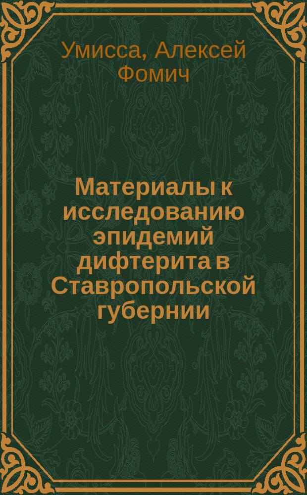 Материалы к исследованию эпидемий дифтерита в Ставропольской губернии : Эпидемия дифтерита в Южном сан. отд. (Новогригор. и Александр. уездах) Ставроп. губ. в 1879-1880 гг