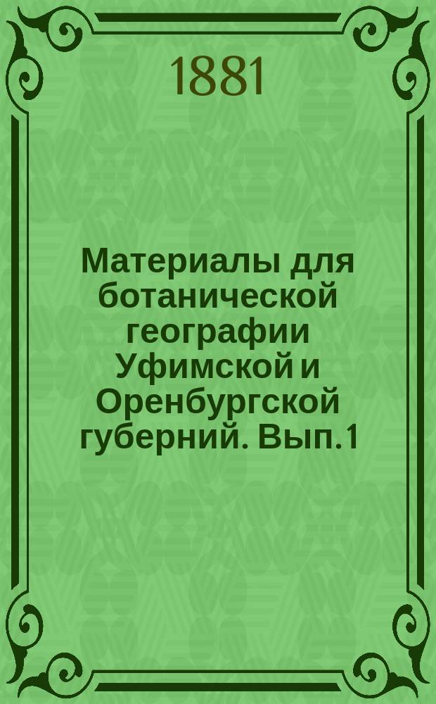 Материалы для ботанической географии Уфимской и Оренбургской губерний. Вып. 1