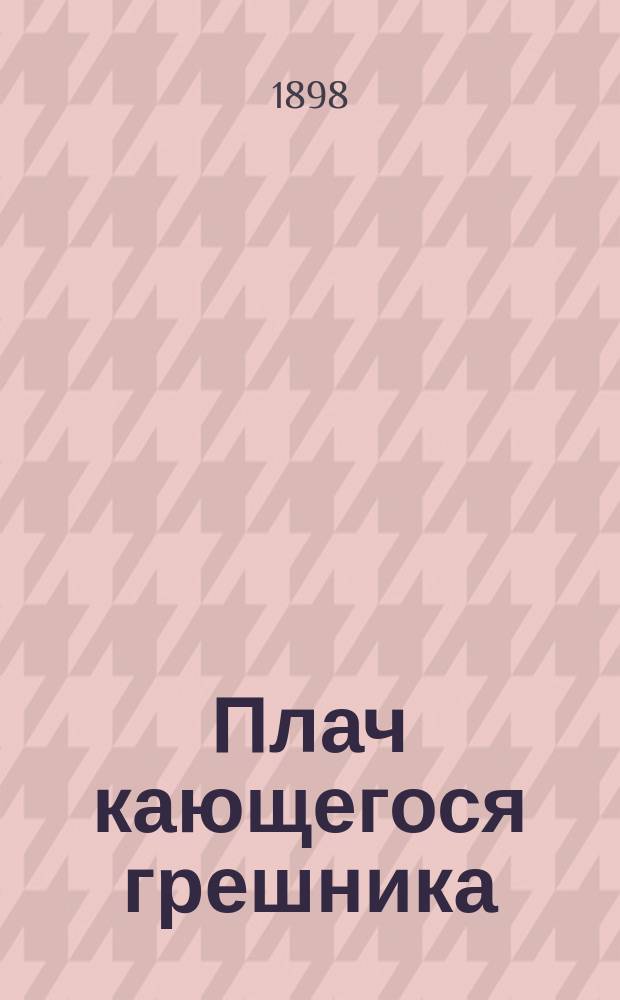 Плач кающегося грешника : Покаян. молитв. размышления на каждый день седмицы инока Фикары, подвизавшегося во св. горе Афонской : Изд. Афон. Пантелеимонова монастыря