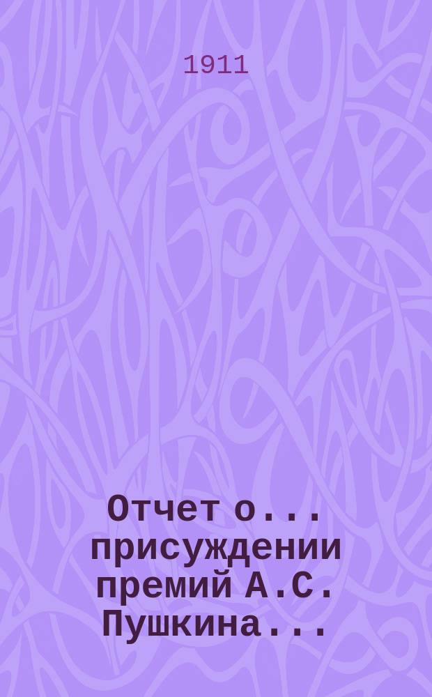 Отчет о... присуждении премий А.С. Пушкина.. : [С прил. рецензий соч.]. Восемнадцатое... 1909 года : Отчет и рец.