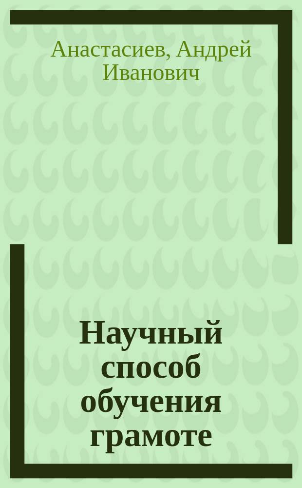Научный способ обучения грамоте : Г. Шаве (H. Chavée) и условия применения этого способа в русской начальной школе