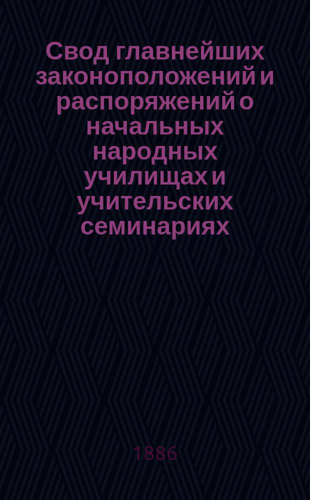 Свод главнейших законоположений и распоряжений о начальных народных училищах и учительских семинариях : По Полн. собр. законов по Собр. узак[онений] и распор[яжений] прав[ительства] и на основании дел М-ва нар. пр[ос]. и др. ведомств. Ч. 1. Дополнение... : Дополнение к 1-ой части