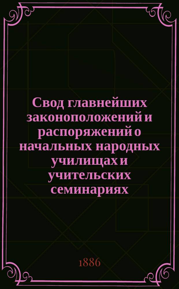 Свод главнейших законоположений и распоряжений о начальных народных училищах и учительских семинариях : По Полн. собр. законов по Собр. узак[онений] и распор[яжений] прав[ительства] и на основании дел М-ва нар. пр[ос]. и др. ведомств. Ч. 2 : Законоположения и распоряжения о начальных народных училищах, действующие в губерниях, в коих не введены земские учреждения