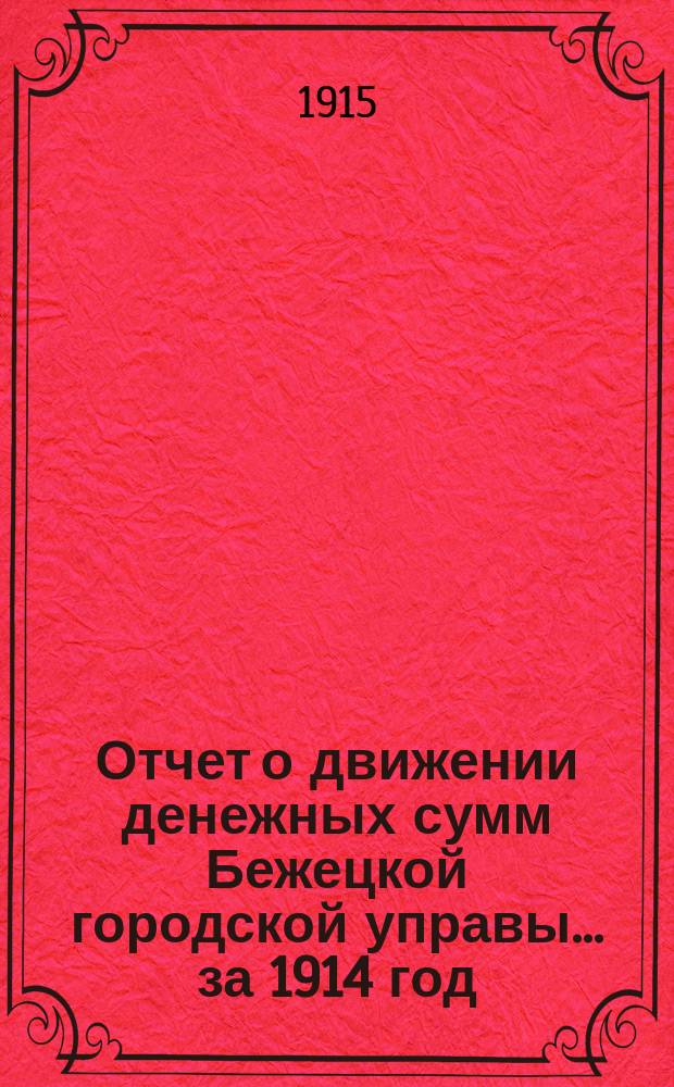 Отчет о движении денежных сумм Бежецкой городской управы... за 1914 год