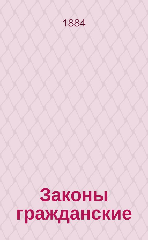 Законы гражданские (Свод законов том X, часть 1) с объяснениями по решениям Гражданского кассационного департамента Правительствующего сената