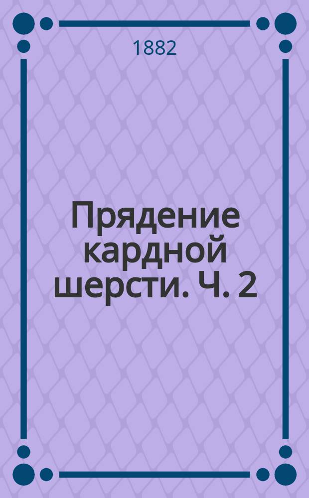 Прядение кардной шерсти. [Ч. 2 : Карднование шерсти]