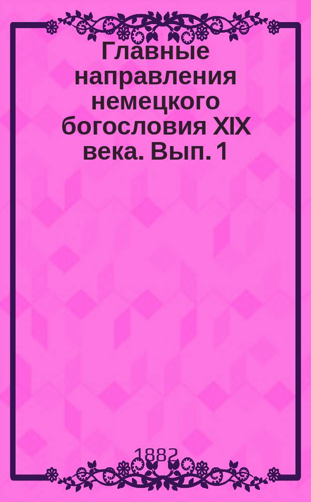 Главные направления немецкого богословия XIX века. Вып. 1 : От Шлейермахера до Штрауса