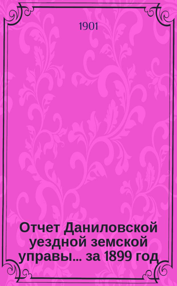 Отчет Даниловской уездной земской управы... за 1899 год