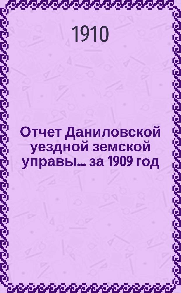 Отчет Даниловской уездной земской управы... за 1909 год