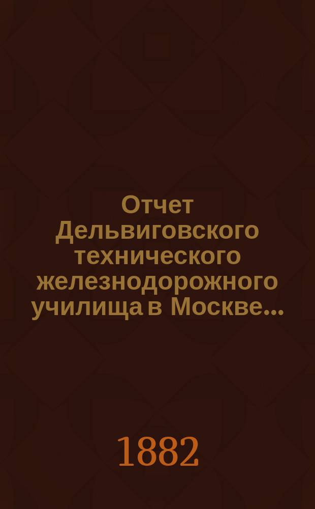 Отчет Дельвиговского технического железнодорожного училища в Москве...