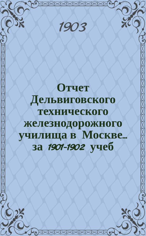 Отчет Дельвиговского технического железнодорожного училища в Москве... за 1901-1902 учеб. г.