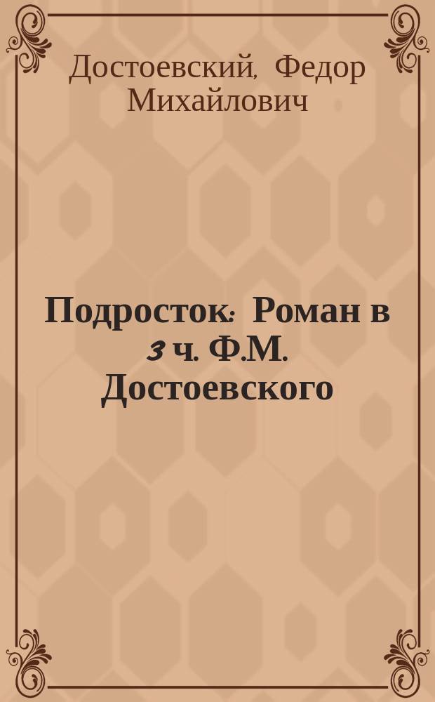 Подросток : Роман в 3 ч. Ф.М. Достоевского