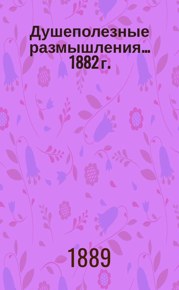 Душеполезные размышления... ... 1882 г.