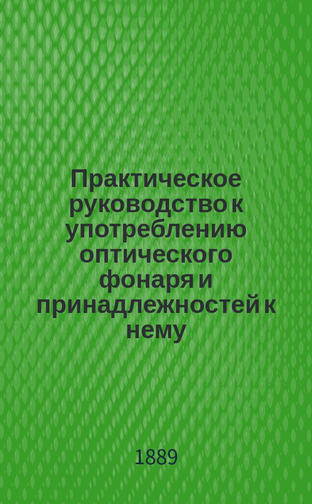 Практическое руководство к употреблению оптического фонаря и принадлежностей к нему