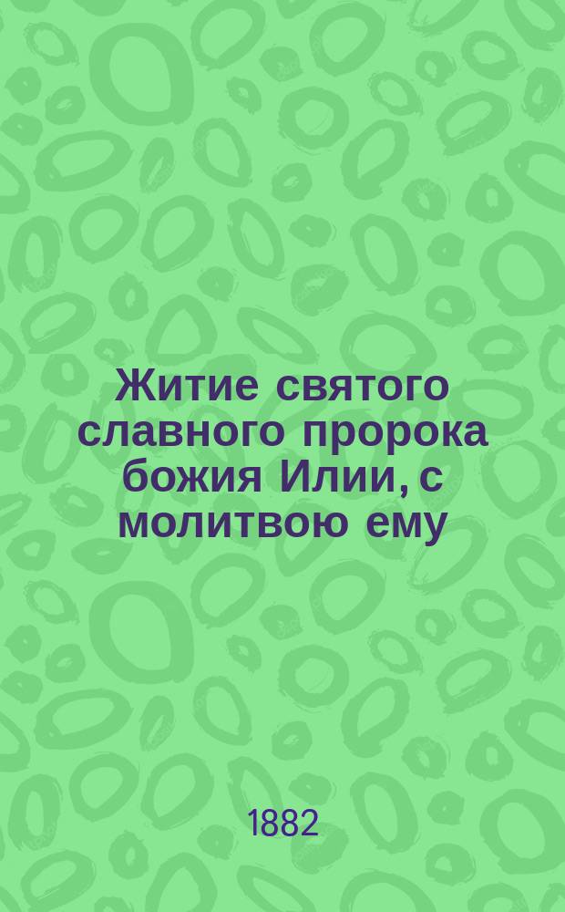 Житие святого славного пророка божия Илии, с молитвою ему