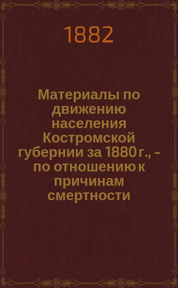Материалы по движению населения Костромской губернии за 1880 г., - по отношению к причинам смертности. 2 : Уезды Буйский и Солигаличский
