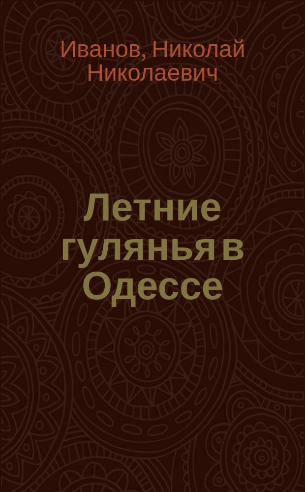 Летние гулянья в Одессе : Сады гор. и загород. Море и купанье. Примор. бульвар. Фонтаны: Малый и Средний : Очерки в стихах Н.Н. Иванова