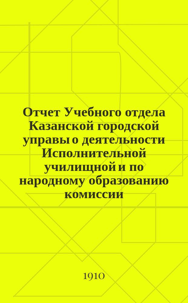 Отчет Учебного отдела Казанской городской управы о деятельности Исполнительной училищной и по народному образованию комиссии... за 1908 год