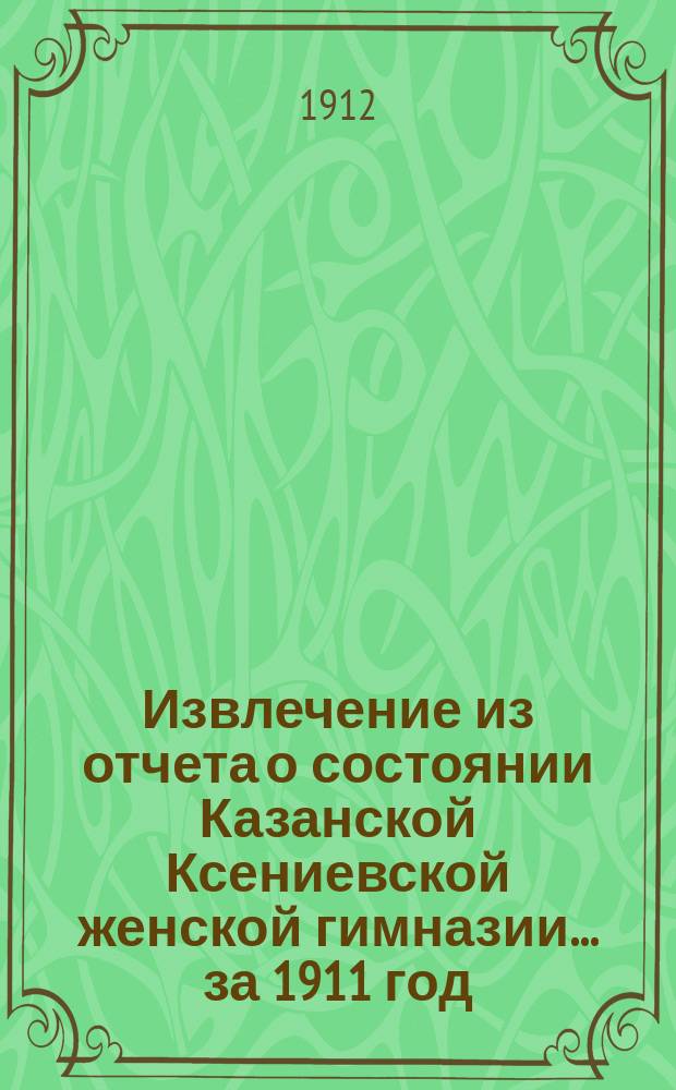 Извлечение из отчета о состоянии Казанской Ксениевской женской гимназии... ... за 1911 год