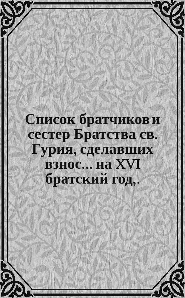 Список братчиков и сестер Братства св. Гурия, сделавших взнос... ... на XVI братский год, ... по 1 июля 1883 года