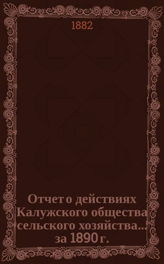 Отчет о действиях Калужского общества сельского хозяйства... за 1890 г.