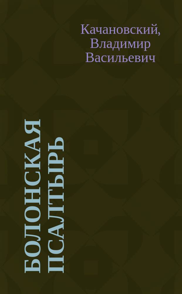 Болонская псалтырь (1186-1196 г.) и Евангелие Рыльского монастыря (в Болгарском княжестве), конца XII в. или начала XIII в. : Сообщ. В.В. Качановского : Чит. в засед. "О-ва любителей древней письменности" 15 янв. 1882 г