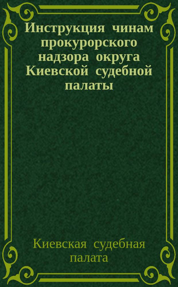 Инструкция чинам прокурорского надзора округа Киевской судебной палаты
