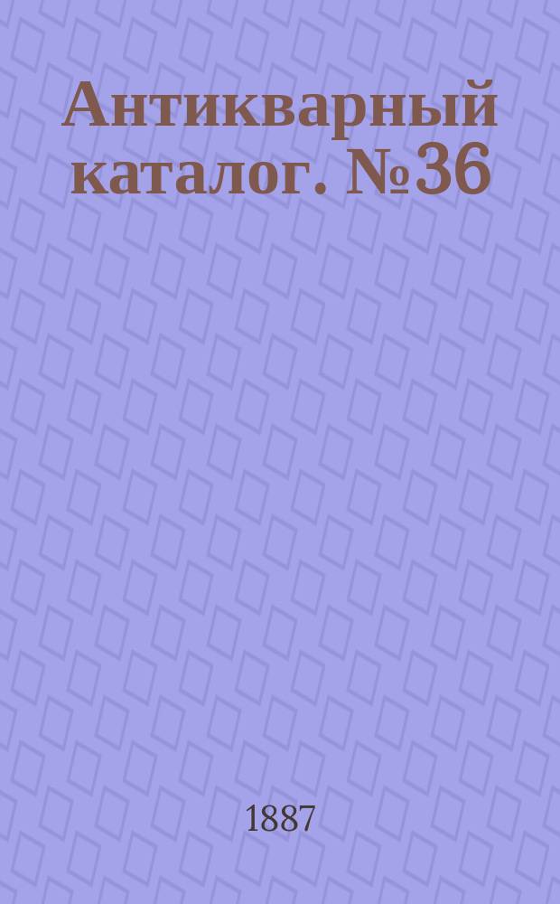 Антикварный каталог. № 36 : Заключающий в себе перечень книг из библиотеки А. Смирдина