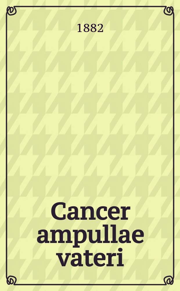 Cancer ampullae vateri : Доклад, чит. в Сарат. физ.-мед. о-ве