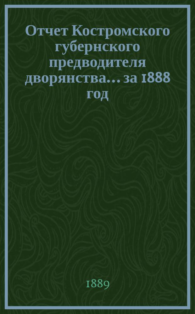 Отчет Костромского губернского предводителя дворянства... за 1888 год