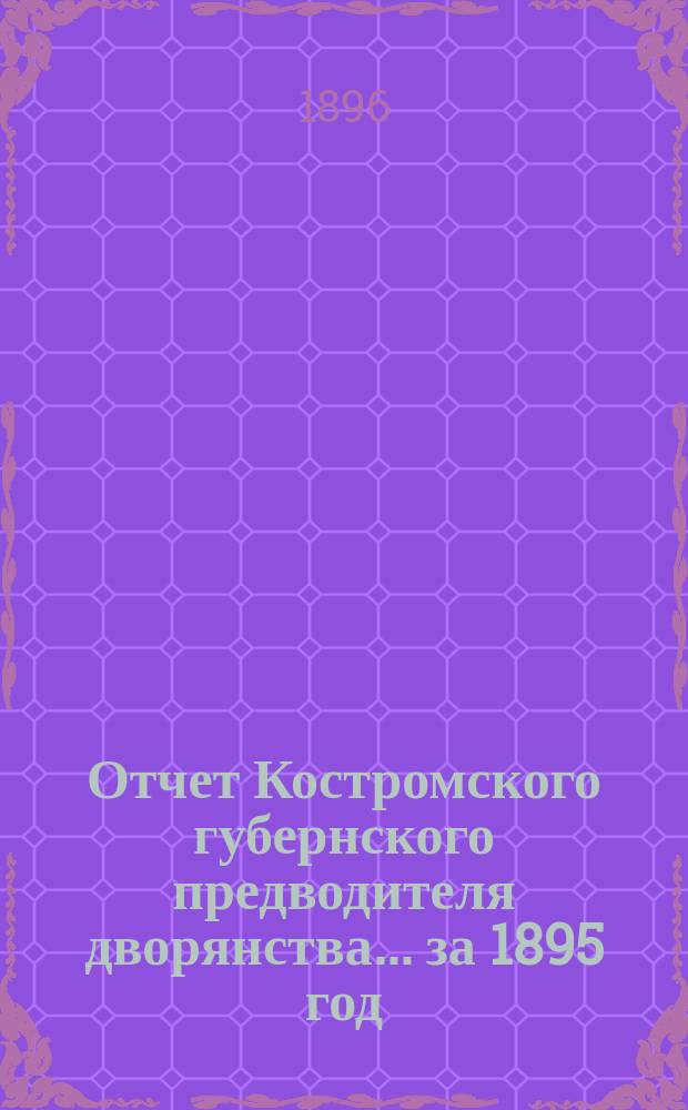 Отчет Костромского губернского предводителя дворянства... за 1895 год