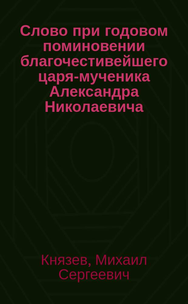 Слово при годовом поминовении благочестивейшего царя-мученика Александра Николаевича