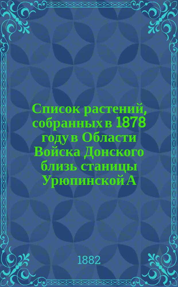 Список растений, собранных в 1878 году в Области Войска Донского близь станицы Урюпинской А.К. Котсом