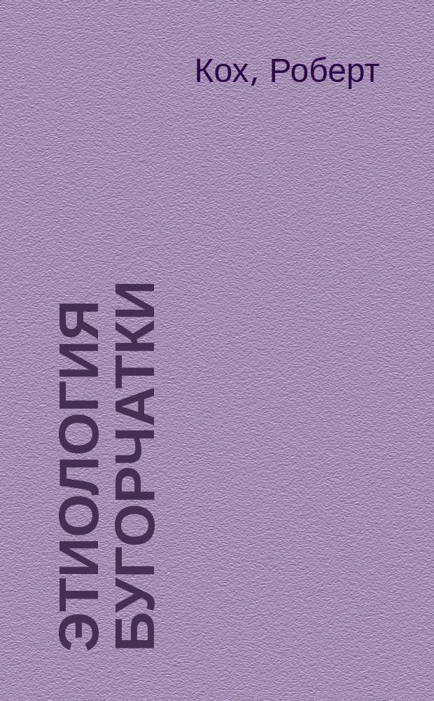 Этиология бугорчатки : (Сообщ., сдел. в Физиол. о-ве в Берлине, 24 марта 1882 г.)