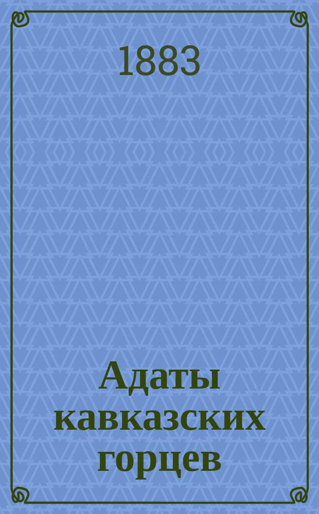 Адаты кавказских горцев : Материалы по обычному праву Северного и Восточного Кавказа. Вып. 2 : Адаты осетин, чеченцев и кумыков ; Свод адатов горцев Северного Кавказа