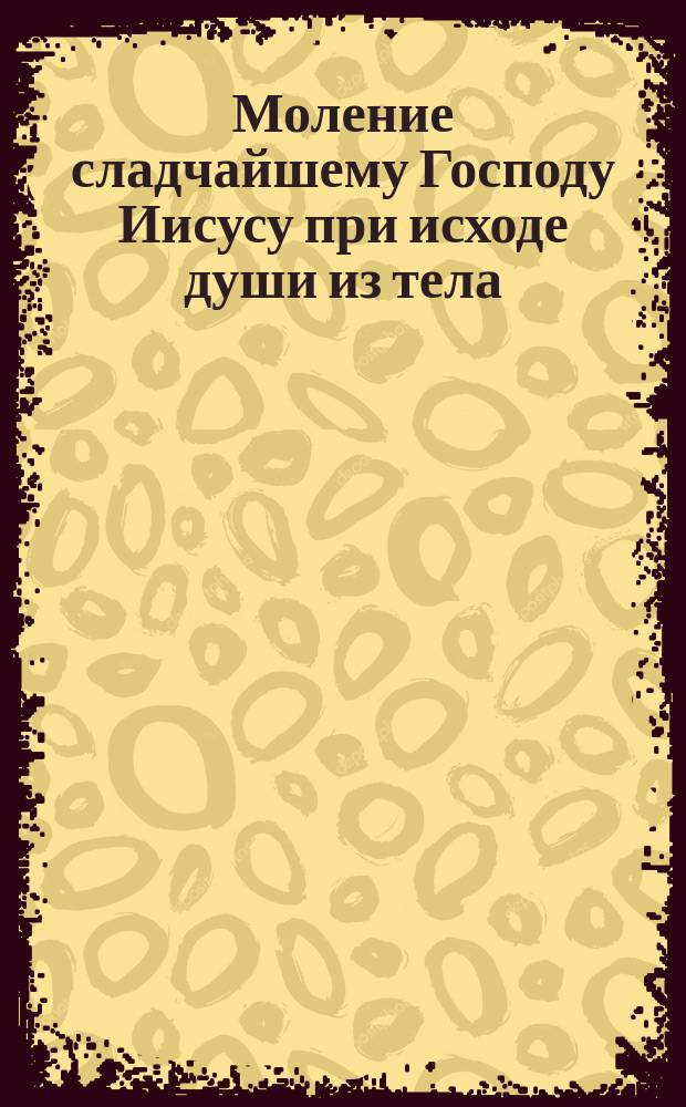 Моление сладчайшему Господу Иисусу при исходе души из тела