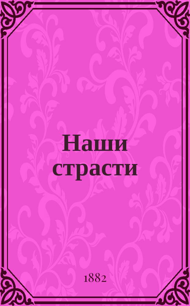 Наши страсти : Русская библиотека уголовной хроники [Сб.]. 1882. Вып. 1