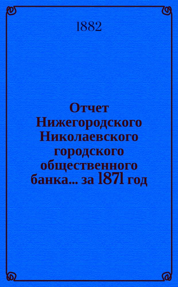Отчет Нижегородского Николаевского городского общественного банка... за 1871 год