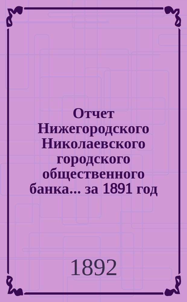 Отчет Нижегородского Николаевского городского общественного банка... за 1891 год