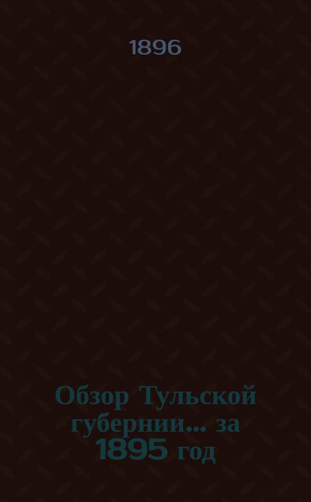 Обзор Тульской губернии... за 1895 год