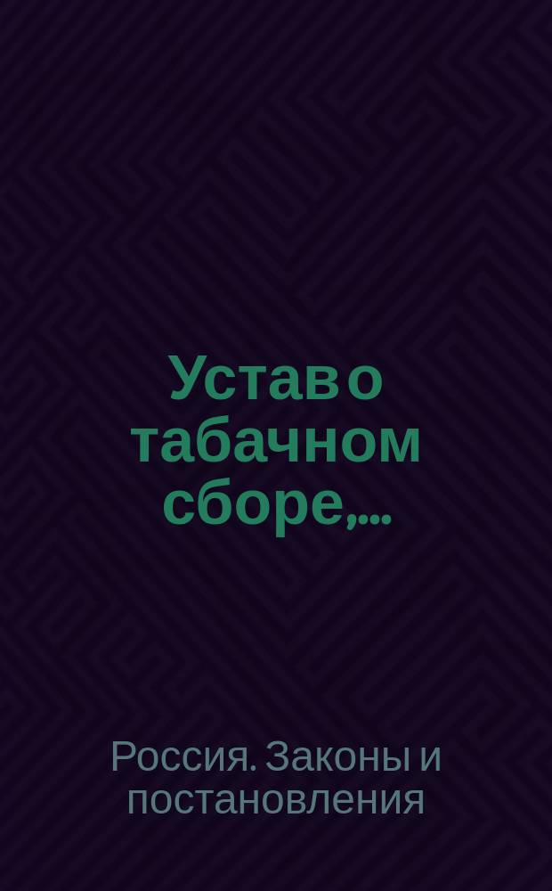 Устав о табачном сборе,... : Утв. 15 июня 1882 г