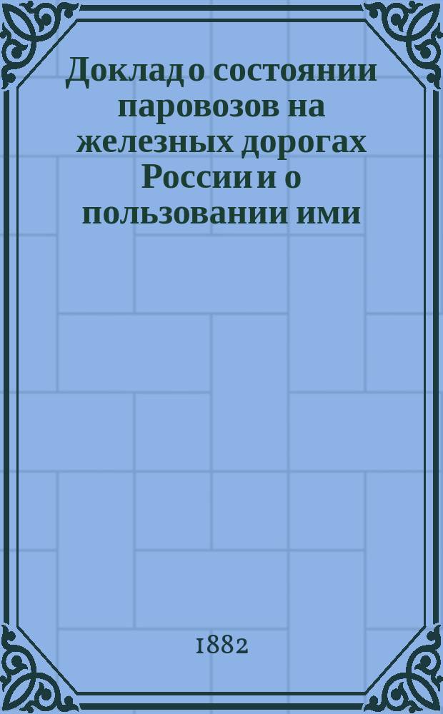 Доклад о состоянии паровозов на железных дорогах России и о пользовании ими