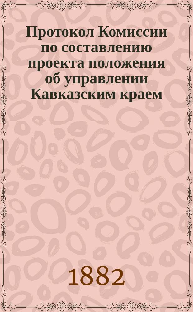 Протокол Комиссии по составлению проекта положения об управлении Кавказским краем : № 1-44. №№ 15, 16 и 17 : Заседание 4-го, 7-го и 11-го августа 1882 года