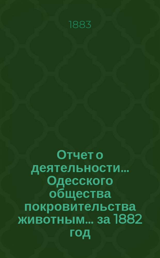 Отчет о деятельности... Одесского общества покровительства животным... ... за 1882 год