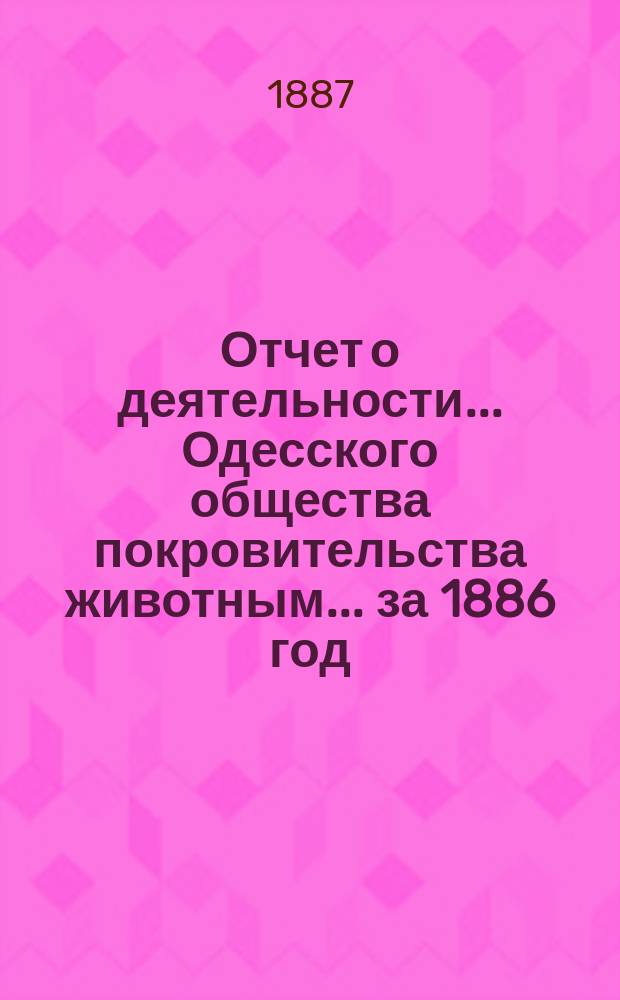 Отчет о деятельности... Одесского общества покровительства животным... ... за 1886 год