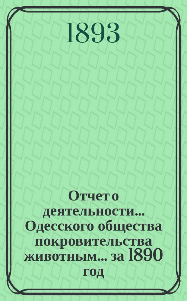 Отчет о деятельности... Одесского общества покровительства животным... ... за 1890 год