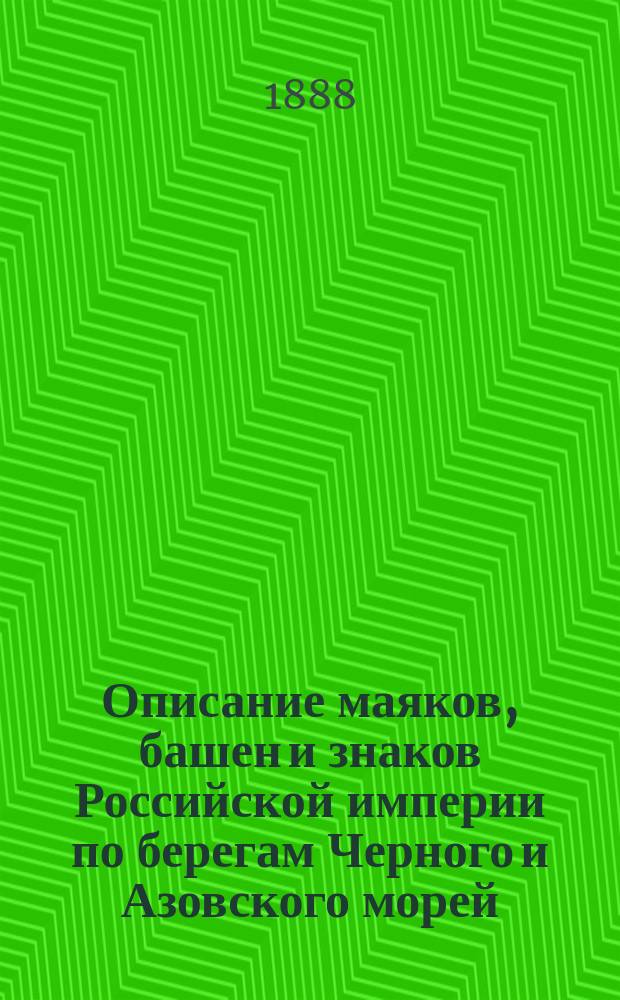Описание маяков, башен и знаков Российской империи по берегам Черного и Азовского морей : Испр. по 1-е апр. 1888 г