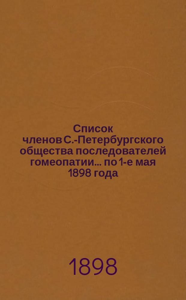 Список членов С.-Петербургского общества последователей гомеопатии... ... по 1-е мая 1898 года