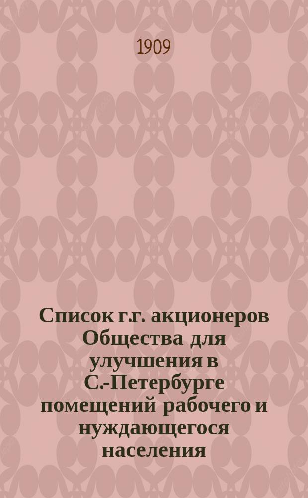 Список г.г. акционеров Общества для улучшения в С.-Петербурге помещений рабочего и нуждающегося населения... ... составлен по 15 февраля 1909 года