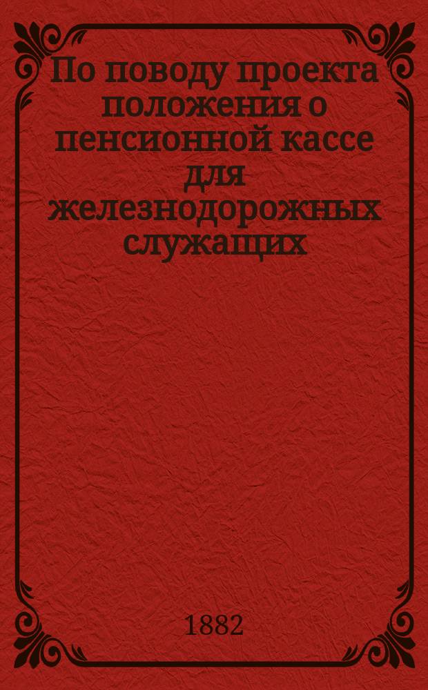 По поводу проекта положения о пенсионной кассе для железнодорожных служащих